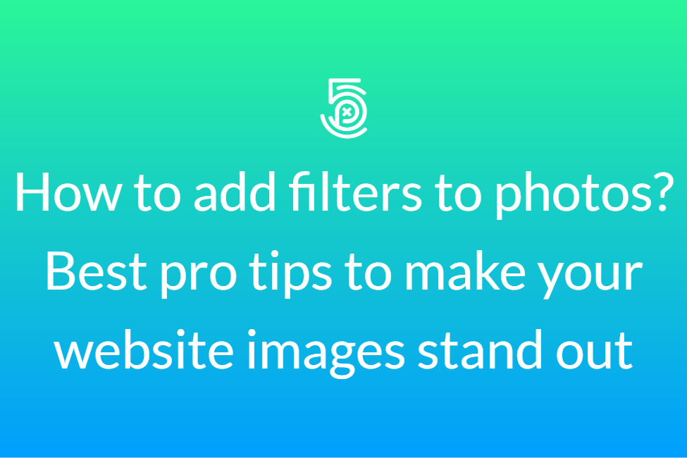 How to add filters to photos? Best pro tips to make your website images stand out