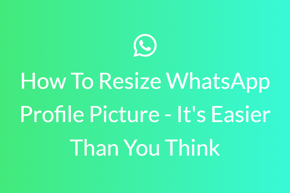 How To Resize WhatsApp Profile Picture - It's Easier Than You Think